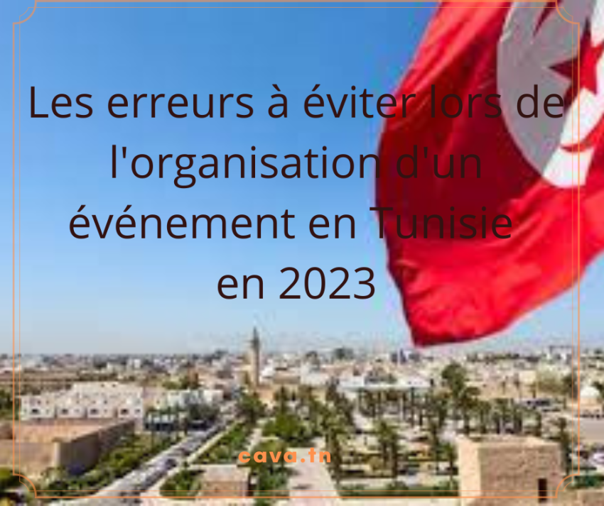 Les erreurs à éviter lors de l'organisation d'un événement en Tunisie en 2023