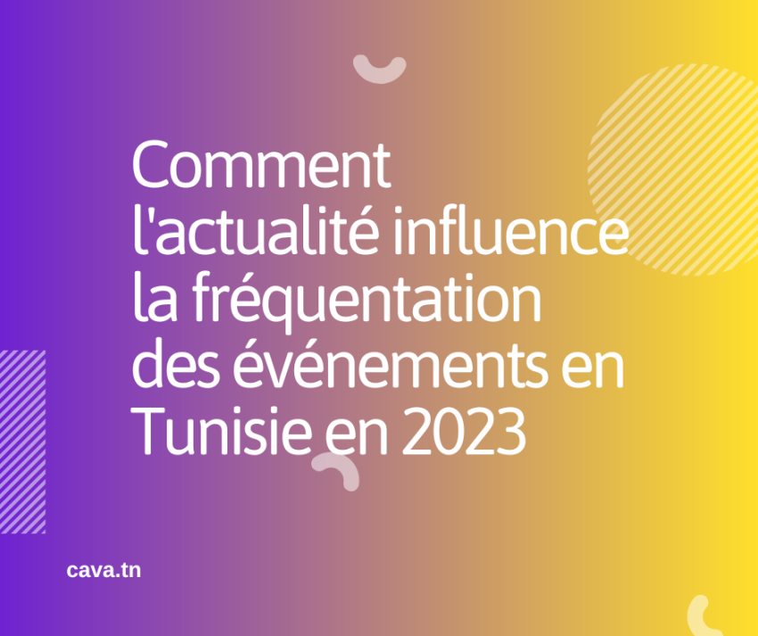 Comment l'actualité influence la fréquentation des événements en Tunisie en 2023