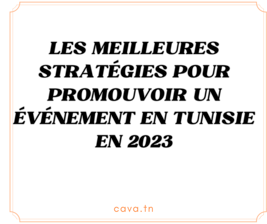 Les meilleures stratégies pour promouvoir un événement en Tunisie en 2023